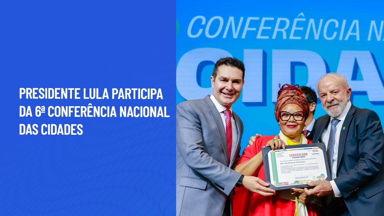 Presidente Lula participa da 6ª Conferência Nacional das Cidades