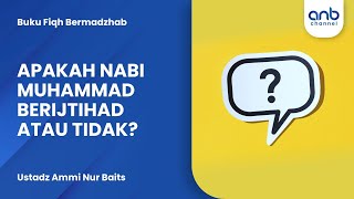 Apakah Nabi Muhammad Berijtijhad atau Tidak? | Ustadz Ammi Nur Baits