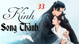 KÍNH SONG THÀNH   Tập 33  Siêu Phẩm Cổ Trang Ngôn Tình Cực Hot 2024    Lý Dịch Phong   Trần Ngọc Kỳ