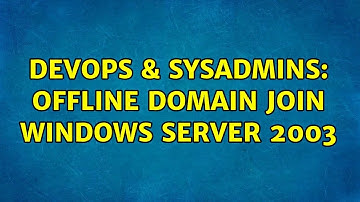 DevOps & SysAdmins: Offline Domain Join Windows Server 2003