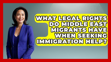What Legal Rights Do Middle East Migrants Have When Seeking Immigration Help?