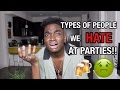 TYPES OF PEOPLE WE HATE AT PARTIES!!!
