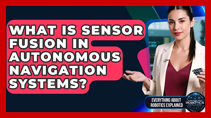 What Is Sensor Fusion In Autonomous Navigation Systems? - Everything About Robotics Explained