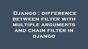 Django : difference between filter with multiple arguments and chain filter in django