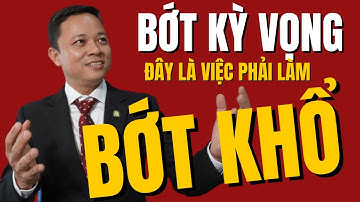 Bớt kỳ vọng, Đây là việc bạn phải làm để đỡ đau khổ | Phạm Văn Nam