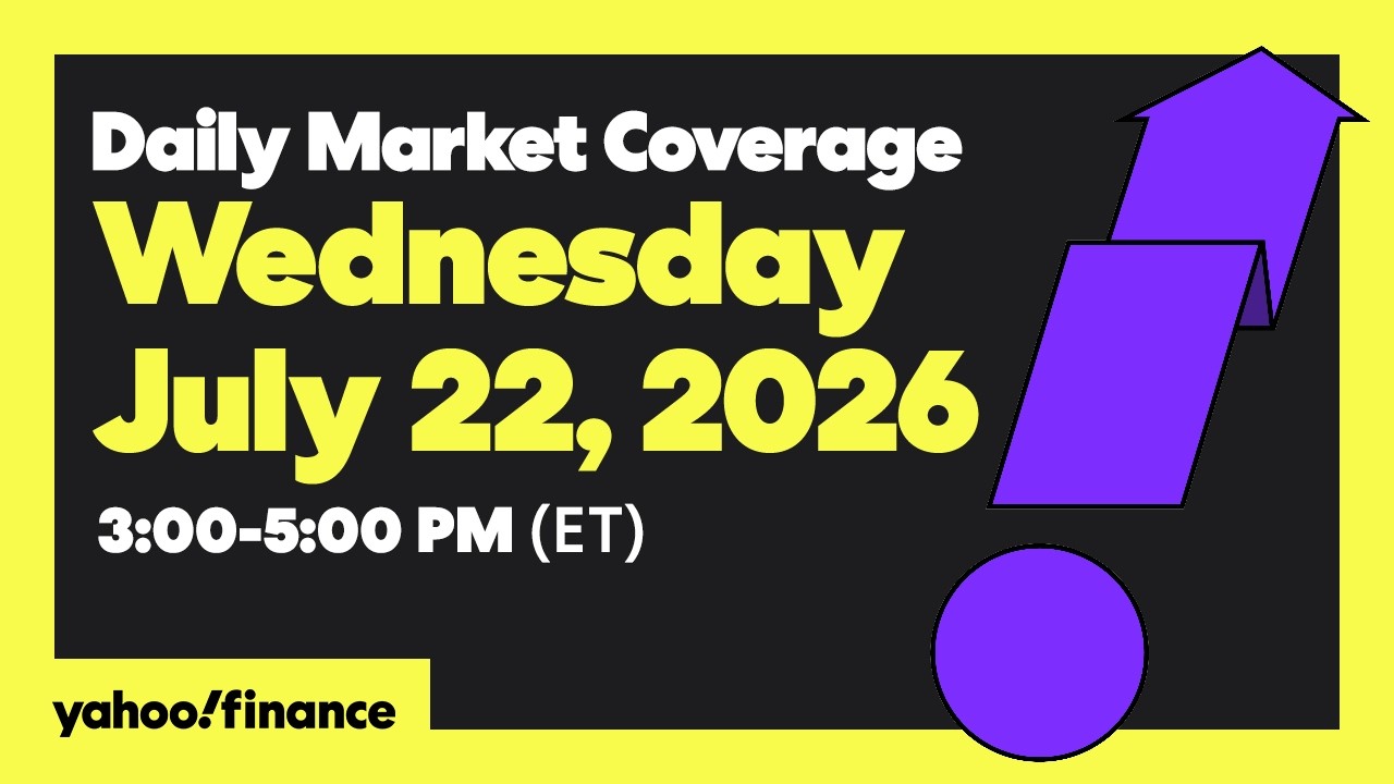 Yahoo Finance Live: Daily Market Coverage - July 22, 2026 3PM - 5PM (ET)