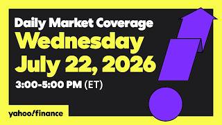 Yahoo Finance Live: Daily Market Coverage - July 22, 2026 3PM - 5PM (ET)