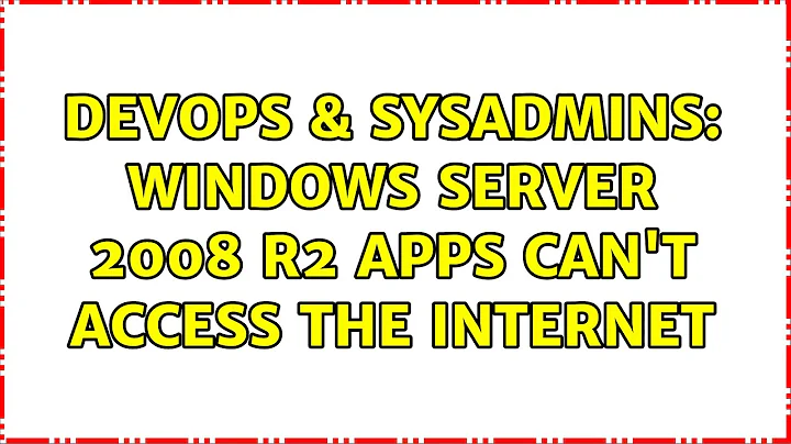 DevOps & SysAdmins: Windows Server 2008 R2 Apps can't access the internet (2 Solutions!!)