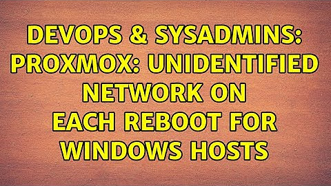 DevOps & SysAdmins: Proxmox: Unidentified network on each reboot for Windows hosts (2 Solutions!!)