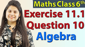Q 10 - Ex 11.1 - Algebra - Chapter 11 - NCERT Maths Class 6th