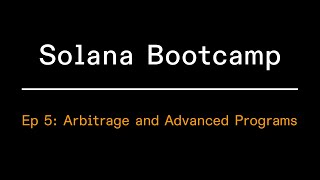 Solana Bootcamp - Episode 5 - Arbitrage and Advanced Programs