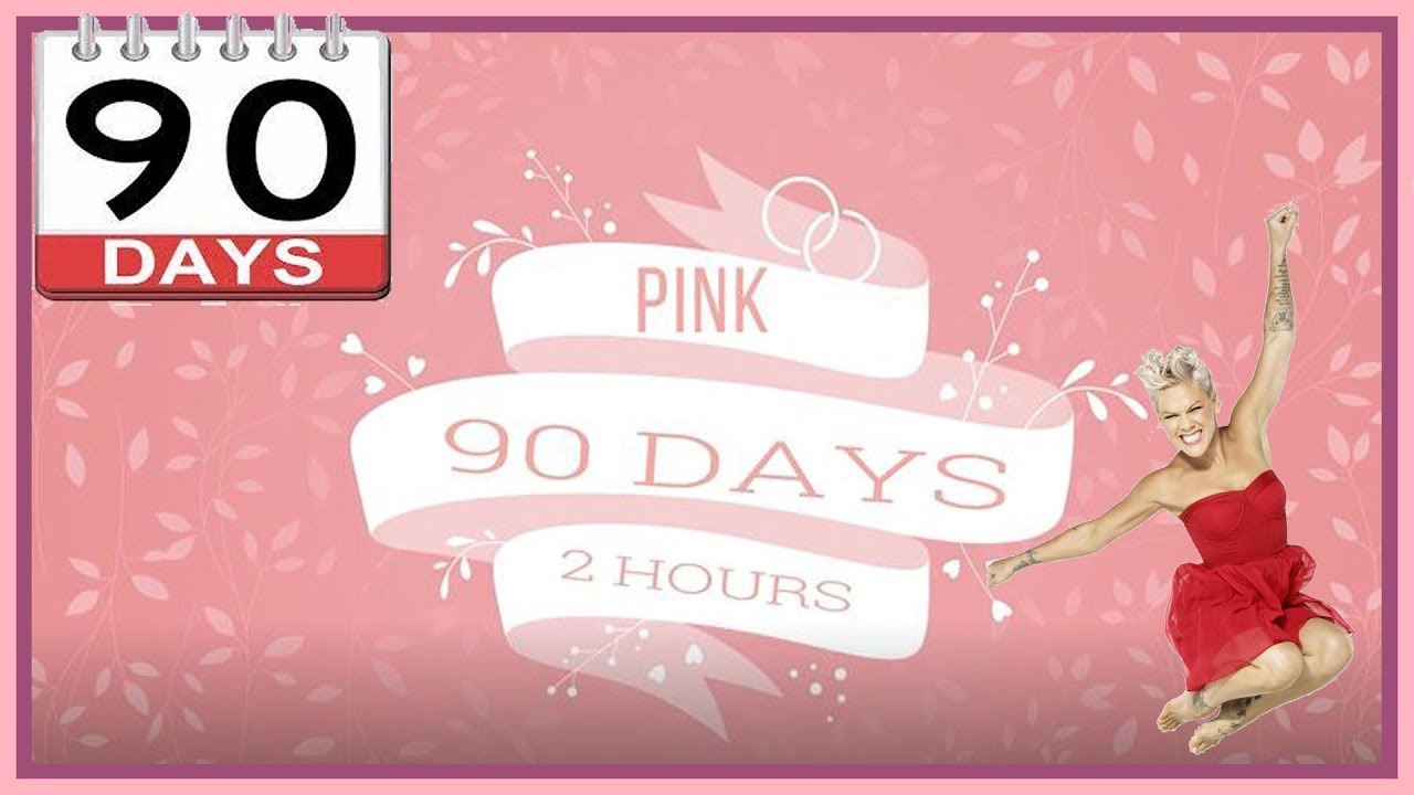 Pink 90 Days 2 hours
