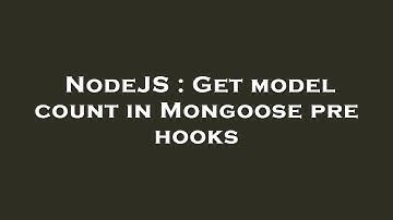 NodeJS : Get model count in Mongoose pre hooks
