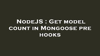 NodeJS : Get model count in Mongoose pre hooks Wealth
