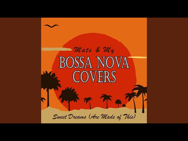 Bossa Nova Covers, Mats & My - Sweet Dreams