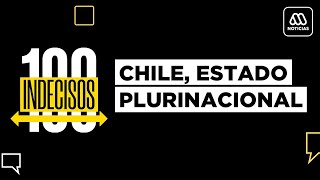 100 Indecisos | Mega | Capítulo 4: Chile Estado Plurinacional