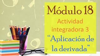 Módulo 18 semana 2 Actividad integradora 3 &quot;Aplicación de la derivada&quot; ⭐️ Prepa en línea SEP ⭐️