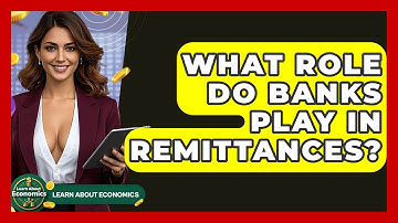 What Role Do Banks Play In Remittances? - Learn About Economics