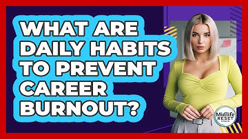 What Are Daily Habits To Prevent Career Burnout?