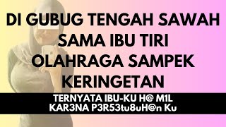 Ibu tiriku di gubuk tengah sawah (Kisah Nyata)