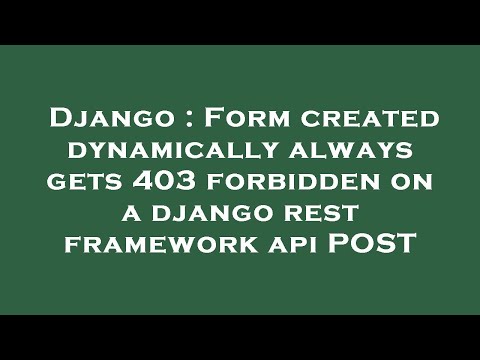 Django : Form created dynamically always gets 403 forbidden on a django rest framework api POST