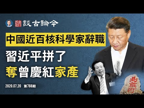 习近平「揽炒」没收高层家族钱袋子;核研究所近百科学家集体辞职,有内幕更有严重问题(文昭谈古论今20200720第788期)
