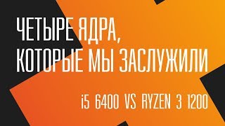 Четыре ядра, которые мы заслужили. Core i5 6400 vs Ryzen 3 1200