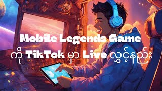 Mobile Legends Game ကို TikTok မှာ Live Stream ဆော့ချင်တဲ့ဘော်ဒါများအတွက်
