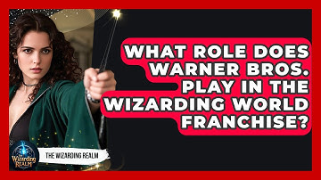 What Role Does Warner Bros. Play in the Wizarding World Franchise? | The Wizarding Realm