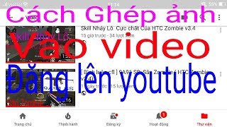 Hướng Dẫn Cách Ghép Ảnh Vào Video Trên Youtube Một Cách Đơn Giản Và Dễ Dàng