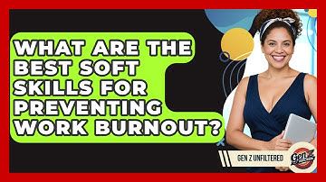 What Are The Best Soft Skills For Preventing Work Burnout? - Gen Z Unfiltered