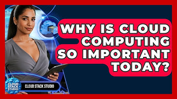 Why Is Cloud Computing So Important Today? - Cloud Stack Studio