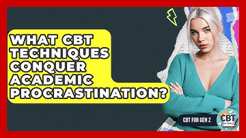 What CBT Techniques Conquer Academic Procrastination? - CBT for Gen Z