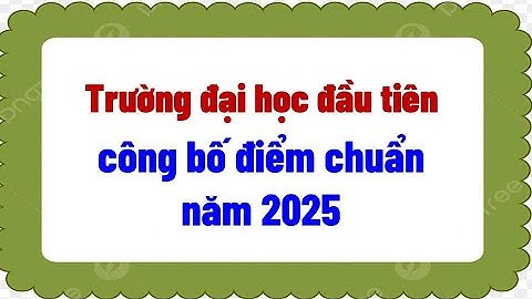Trường đại học đầu tiên công bố điểm chuẩn năm 2025