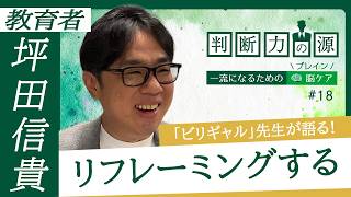 「判断力の源～一流になるための脳（ブレイン）ケア～」第18回 教育者 坪田信貴：“ビリギャル”先生が語る、ポジティブになる「リフレーミング」とは？