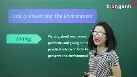 Tiếng anh lớp 10 - Video Unit 9: Preserving the environment - Writing