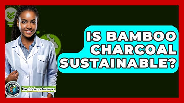Is Bamboo Charcoal Sustainable? - Earth Science Answers