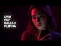 OPM Pop Ballad Filipina 💔 Hugot Playlist 2025 × Para sa Pusong Nasaktan at Umaasa × Kanta na