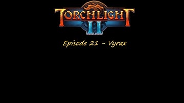 Torchlight 2 Ep21 - Vyrax