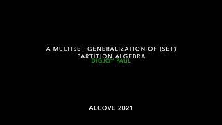 Digjoy Paul: A multiset generalization of (set) partition algebra, AlCoVE 2021
