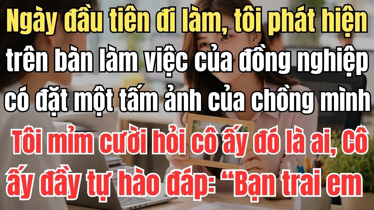 Ngày đầu tiên đi làm, tôi phát hiện trên bàn làm việc của đồng nghiệp có đặt một tấm ảnh của chồng