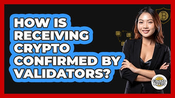 How Is Receiving Crypto Confirmed By Validators? - CryptoBasics360.com