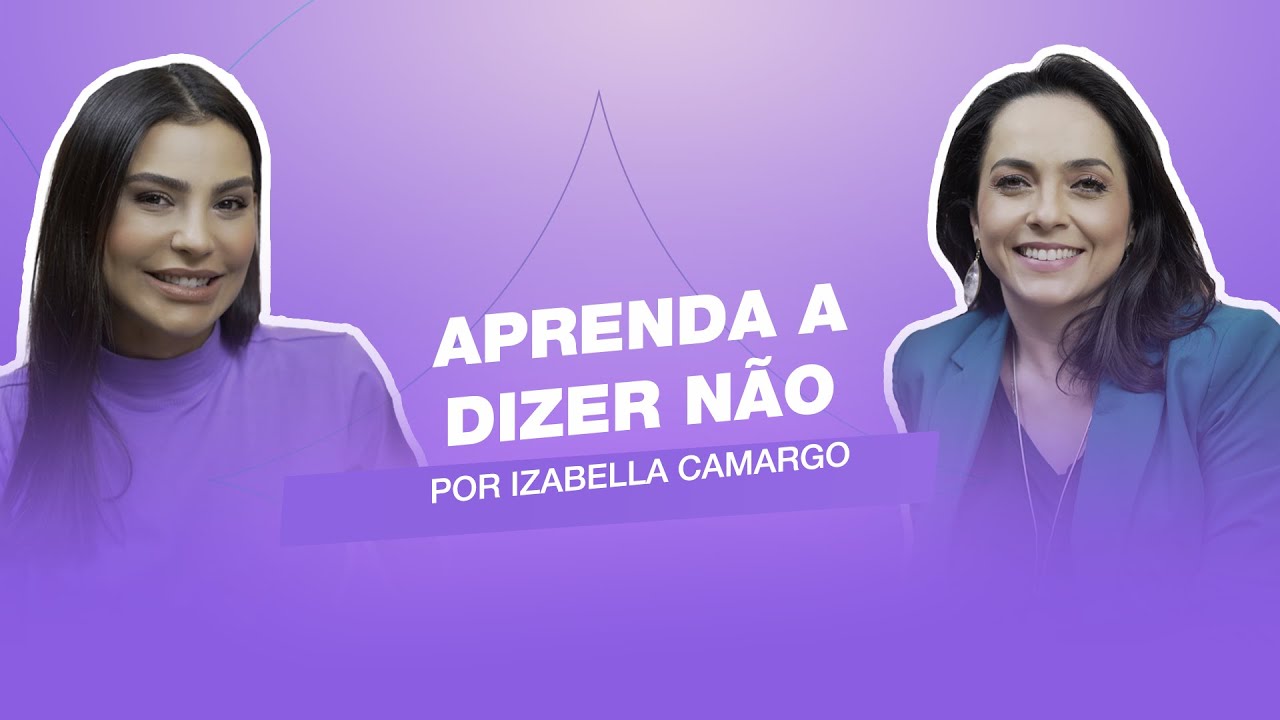 Aprenda a dizer não. |  Entrevista com Izabella Camargo. #cortes