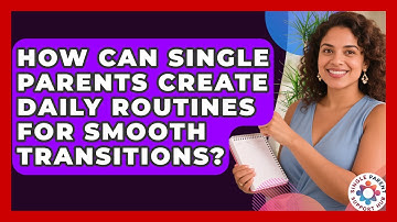 How Can Single Parents Create Daily Routines For Smooth Transitions? - Single Parent Support Hub