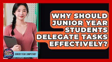Why Should Junior Year Students Delegate Tasks Effectively? - Junior Year Jumpstart