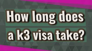 How long does a k3 visa take?