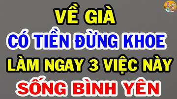 Về Già, ĐỪNG KHOE Có Tiền Tiết Kiệm, LÀM NGAY 3 Việc Này Để Sống Bình Yên | Tinh Mệnh Học