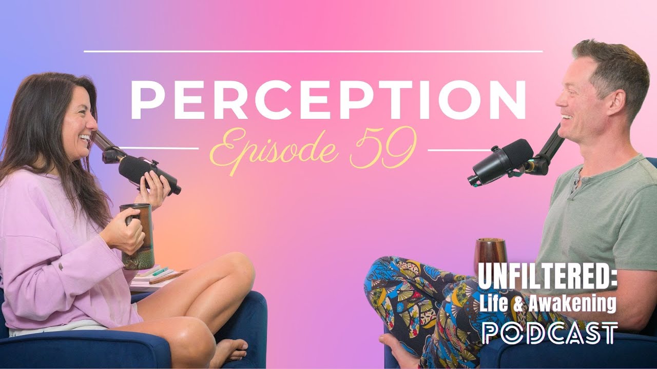 Perception - UNFILTERED: Life & Awakening Podcast - Episode 59