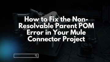 How to Fix the Non-Resolvable Parent POM Error in Your Mule Connector Project