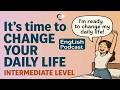 It’s Time to Change Your Life | Powerful English Conversation Podcast |
